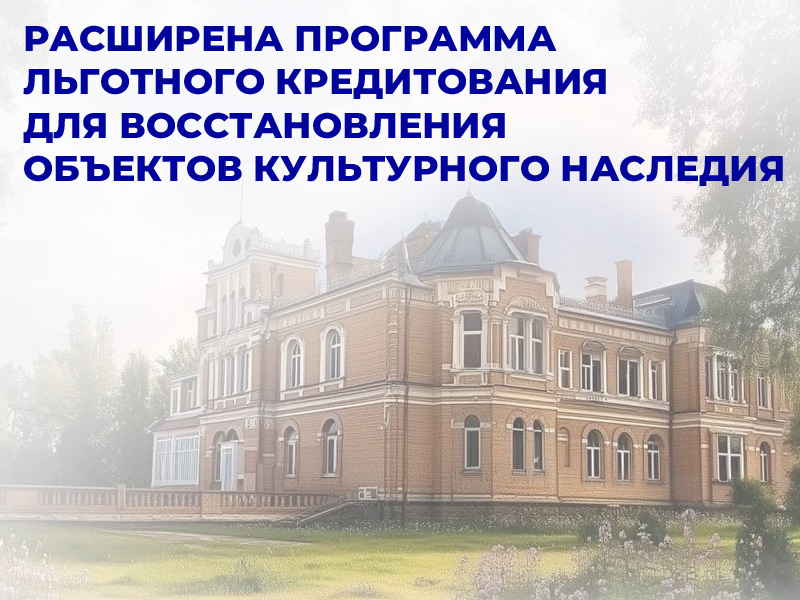 Расширена программа льготного кредитования для восстановления объектов культурного наследия.